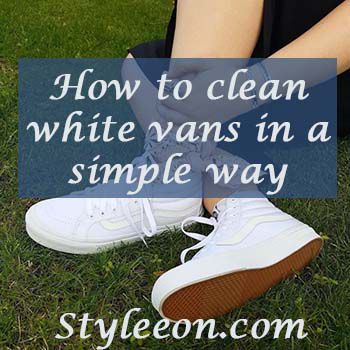 How To Clean White Vans In A Simple Way